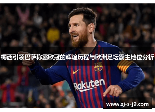 梅西引领巴萨称霸欧冠的辉煌历程与欧洲足坛霸主地位分析