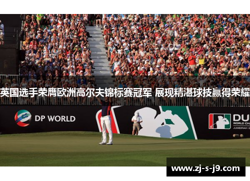 英国选手荣膺欧洲高尔夫锦标赛冠军 展现精湛球技赢得荣耀