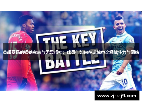 英超赛场的钢铁意志与无畏精神：球员们如何在逆境中诠释战斗力与团结