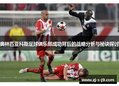 奥林匹亚科斯足球俱乐部成功背后的战略分析与秘诀探讨