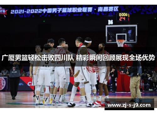 广厦男篮轻松击败四川队 精彩瞬间回顾展现全场优势