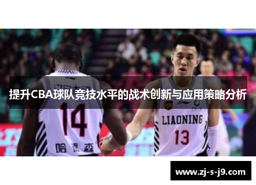 提升CBA球队竞技水平的战术创新与应用策略分析