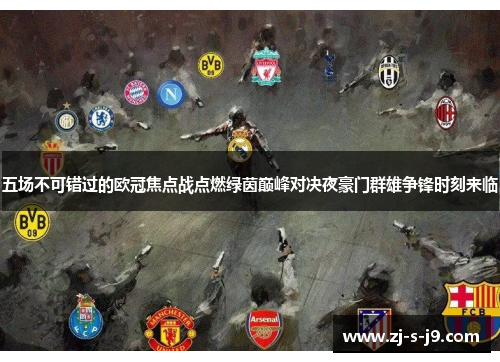 五场不可错过的欧冠焦点战点燃绿茵巅峰对决夜豪门群雄争锋时刻来临