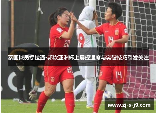 泰国球员提拉通·邦坎亚洲杯上展现速度与突破技巧引发关注