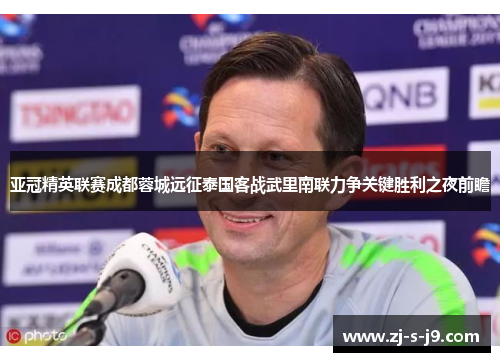 亚冠精英联赛成都蓉城远征泰国客战武里南联力争关键胜利之夜前瞻