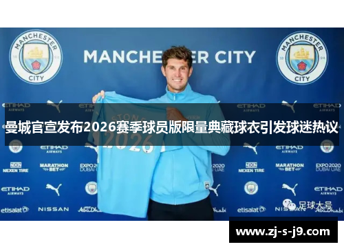 曼城官宣发布2026赛季球员版限量典藏球衣引发球迷热议