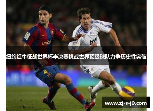 纽约红牛征战世界杯半决赛挑战世界顶级球队力争历史性突破